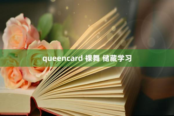 queencard 裸舞 储藏学习