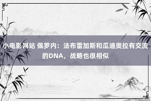 小电影网站 佩罗内：法布雷加斯和瓜迪奥拉有交流的DNA，战略也很相似