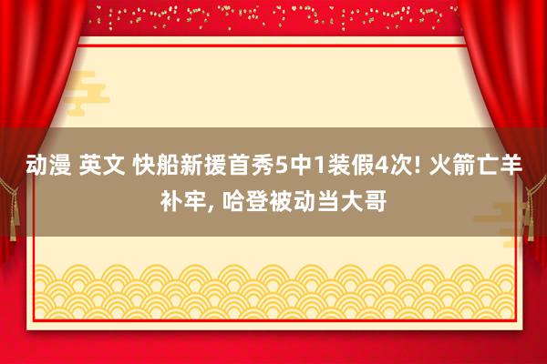 动漫 英文 快船新援首秀5中1装假4次! 火箭亡羊补牢， 哈登被动当大哥