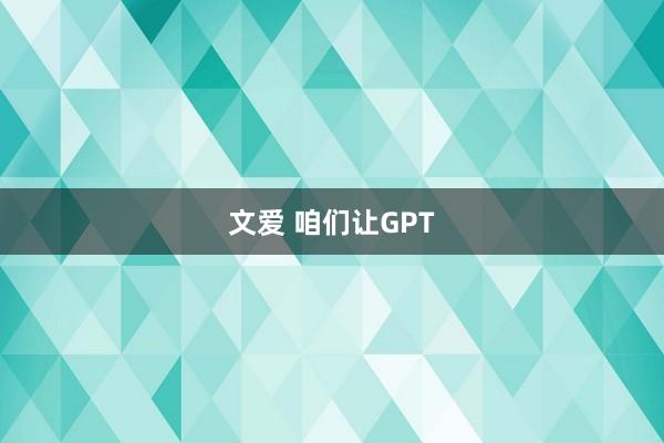 文爱 咱们让GPT