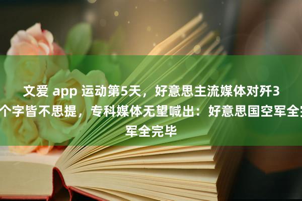 文爱 app 运动第5天，好意思主流媒体对歼36一个字皆不思提，专科媒体无望喊出：好意思国空军全完毕