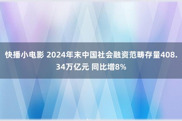 快播小电影 2024年末中国社会融资范畴存量408.34万亿元 同比增8%